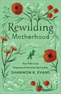 9781587435386 Rewilding Motherhood : Your Path To An Empowered Feminine Spirituality