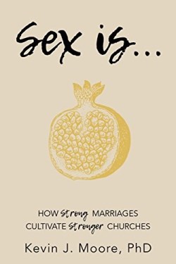 9781946889898 Sex Is : How Strong Marriages Cultivate Stronger Churches