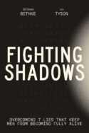 9781400243303 Fighting Shadows : Overcoming 7 Lies That Keep Men From Becoming Fully Aliv