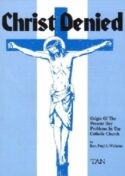9780895551832 Christ Denied : Origin Of The Present Day Problems In The Catholic Church
