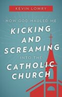 9781612788401 How God Hauled Me Kicking And Screaming Into The Catholic Church