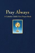 9781618906809 Pray Always : A Catholic Childs First Prayer Book
