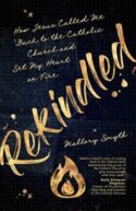 9781646800094 Rekindled : How Jesus Called Me Back To The Catholic Church And Set My Hear